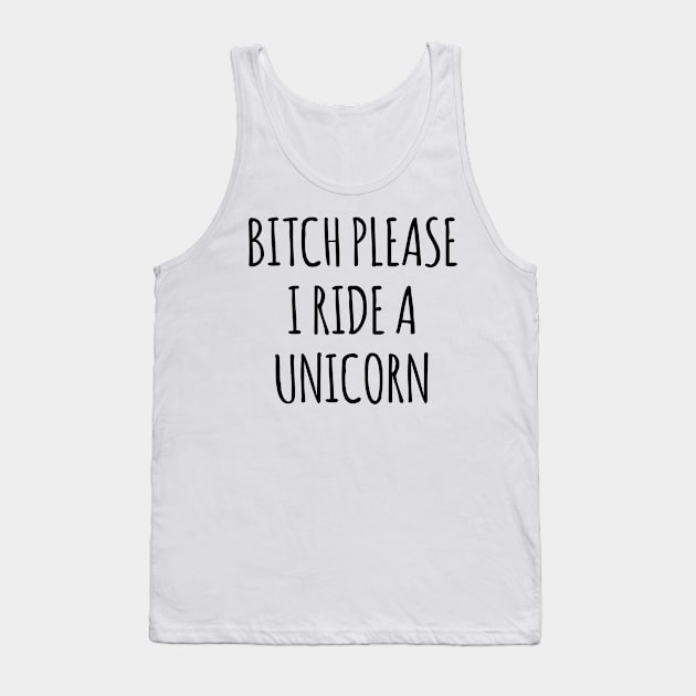 Bitch Please I Ride A Unicorn Tank Top by hothippo